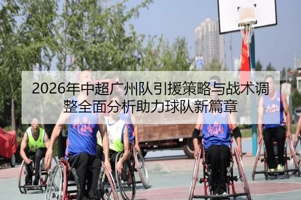 nian-zhong-chao-guang-zhou-dui-yin-yuan-ce-lve-yu-zhan-shu-tiao-zheng-quan-mian-fen-xi-zhu-li-qiu-dui-xin-pian-zhang-2-202.jpg